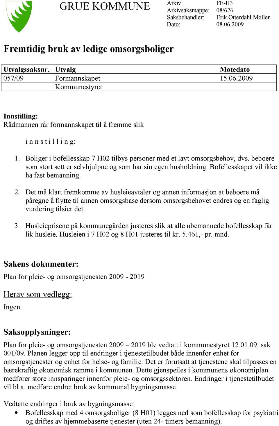 beboere som stort sett er selvhjulpne og som har sin egen husholdning. Bofellesskapet vil ikke ha fast bemanning. 2.