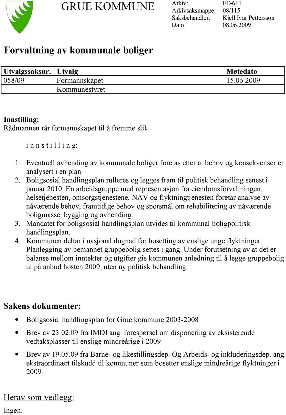 Eventuell avhending av kommunale boliger foretas etter at behov og konsekvenser er analysert i en plan. 2.