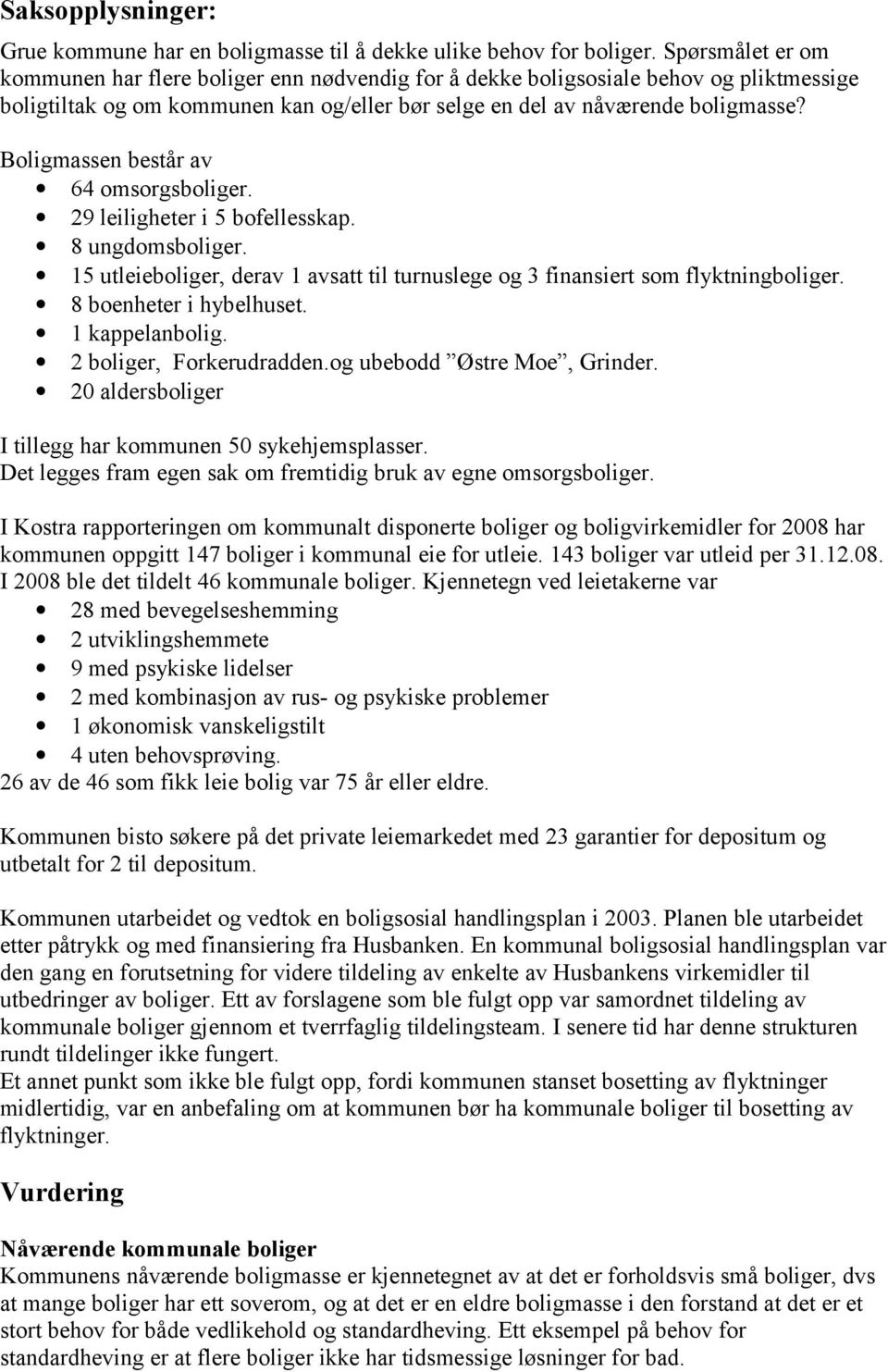 Boligmassen består av 64 omsorgsboliger. 29 leiligheter i 5 bofellesskap. 8 ungdomsboliger. 15 utleieboliger, derav 1 avsatt til turnuslege og 3 finansiert som flyktningboliger.