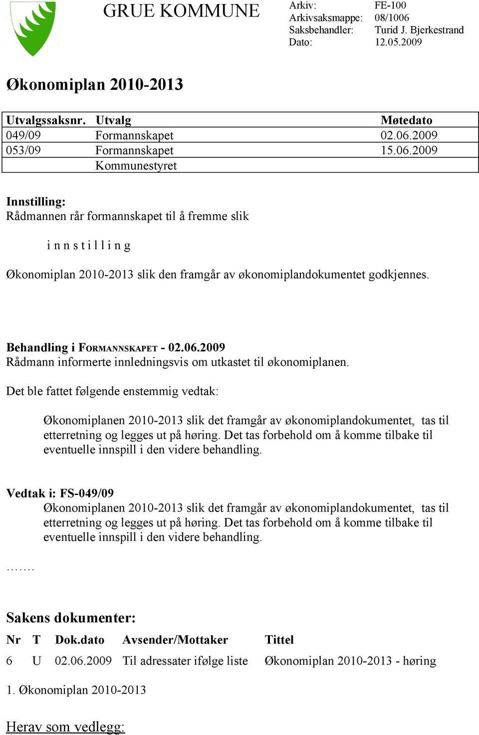 Behandling i FORMANNSKAPET - 02.06.2009 Rådmann informerte innledningsvis om utkastet til økonomiplanen.