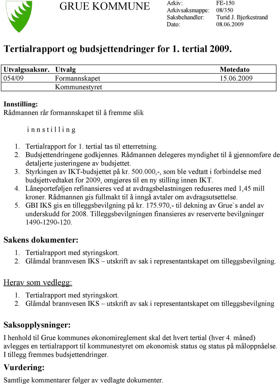 Budsjettendringene godkjennes. Rådmannen delegeres myndighet til å gjennomføre de detaljerte justeringene av budsjettet. 3. Styrkingen av IKT-budsjettet på kr. 500.