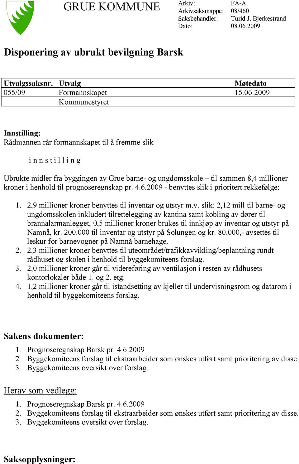 2009 Kommunestyret Innstilling: Rådmannen rår formannskapet til å fremme slik i n n s t i l l i n g Ubrukte midler fra byggingen av Grue barne- og ungdomsskole til sammen 8,4 millioner kroner i