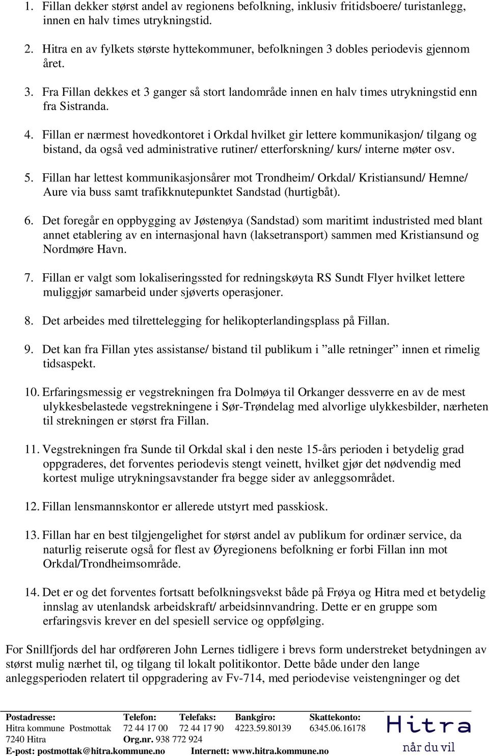 Fillan er nærmest hovedkontoret i Orkdal hvilket gir lettere kommunikasjon/ tilgang og bistand, da også ved administrative rutiner/ etterforskning/ kurs/ interne møter osv. 5.