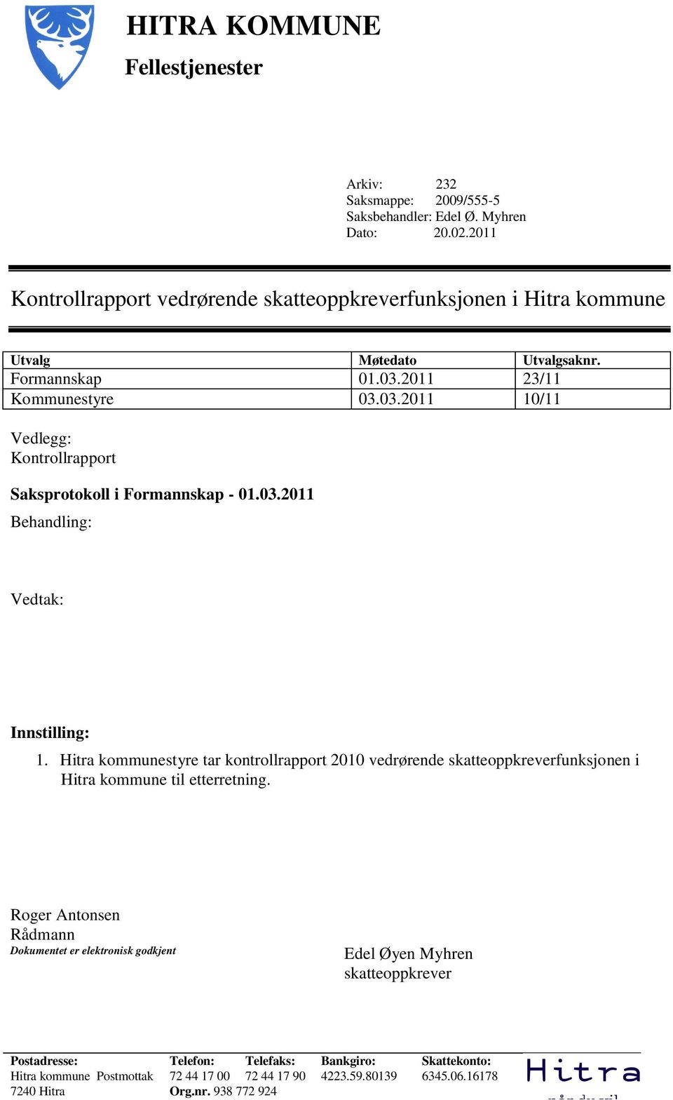 2011 23/11 Kommunestyre 03.03.2011 10/11 Vedlegg: Kontrollrapport Saksprotokoll i Formannskap - 01.03.2011 Behandling: Vedtak: Innstilling: 1.