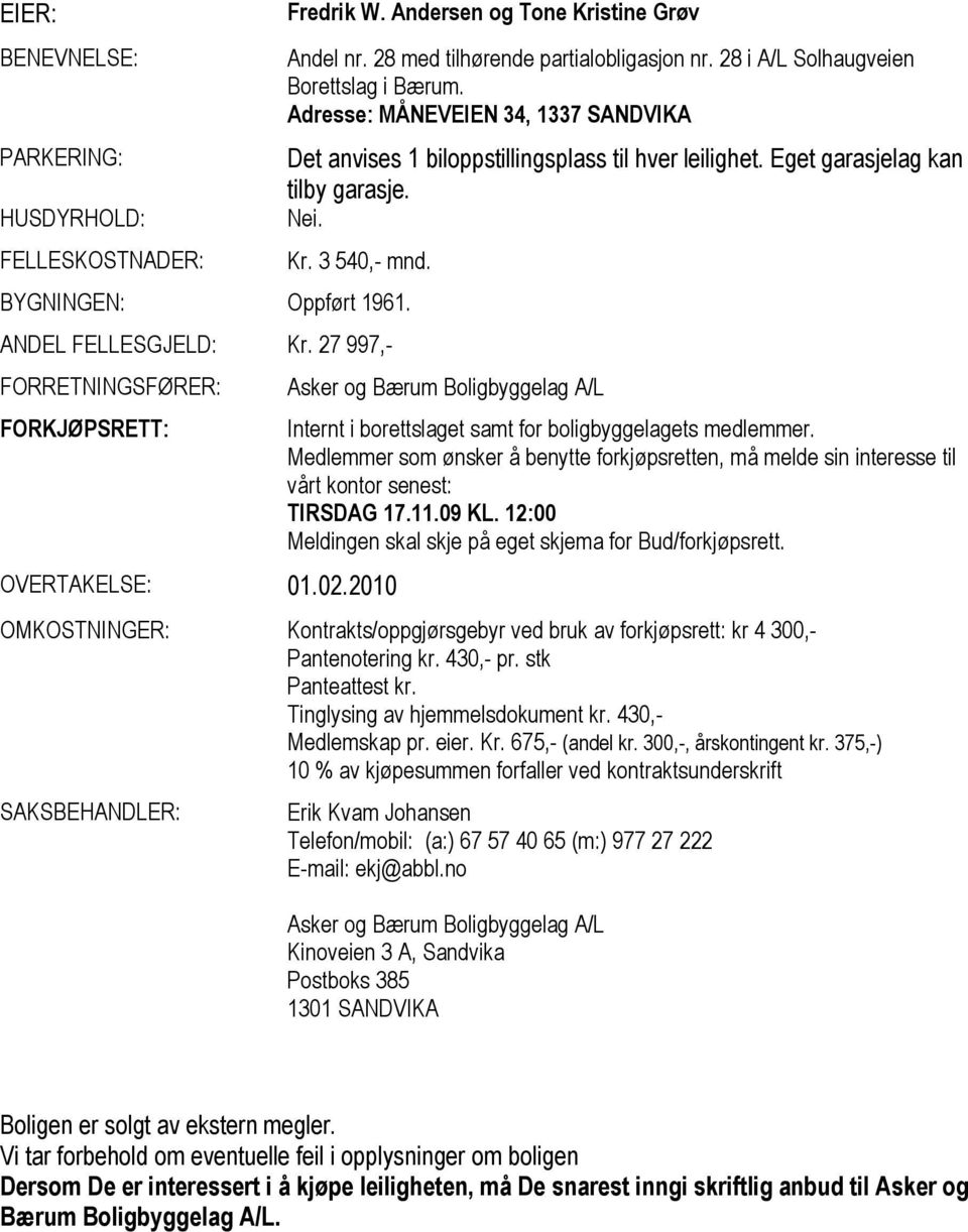 27 997,- FORRETNINGSFØRER: FORKJØPSRETT: OVERTAKELSE: 01.02.2010 Asker og Bærum Boligbyggelag A/L Internt i borettslaget samt for boligbyggelagets medlemmer.