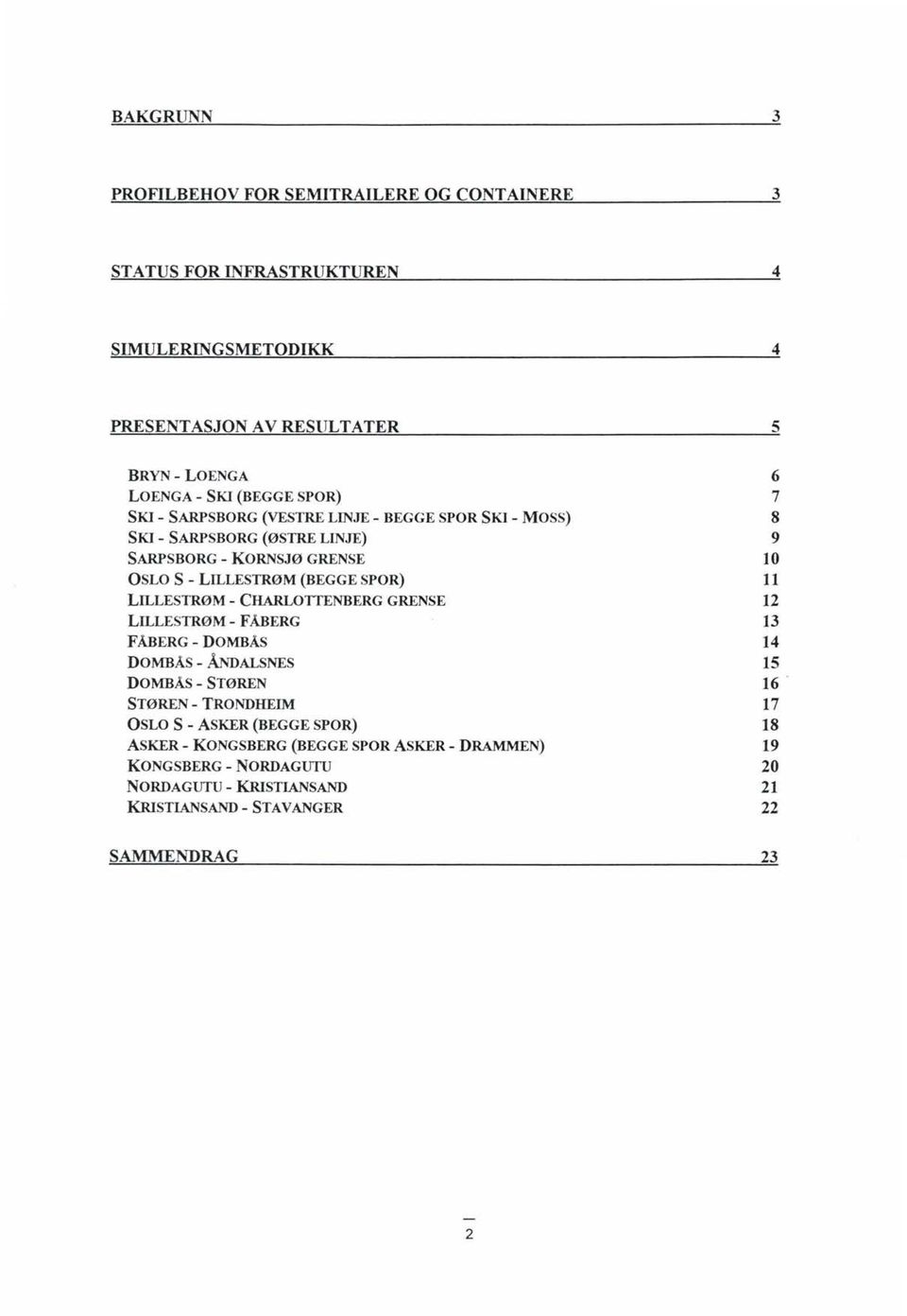 LLLESTRØM - CHARLTTENBERG GRENSE LLLESTRØM - FÅBERG FÅBERG - DMBÅS DMBÅS - ÅNDALSNES DMBÅS - STØREN STØREN-TRNDHE~ SL S - ASKER (BEGGE SPR) ASKER