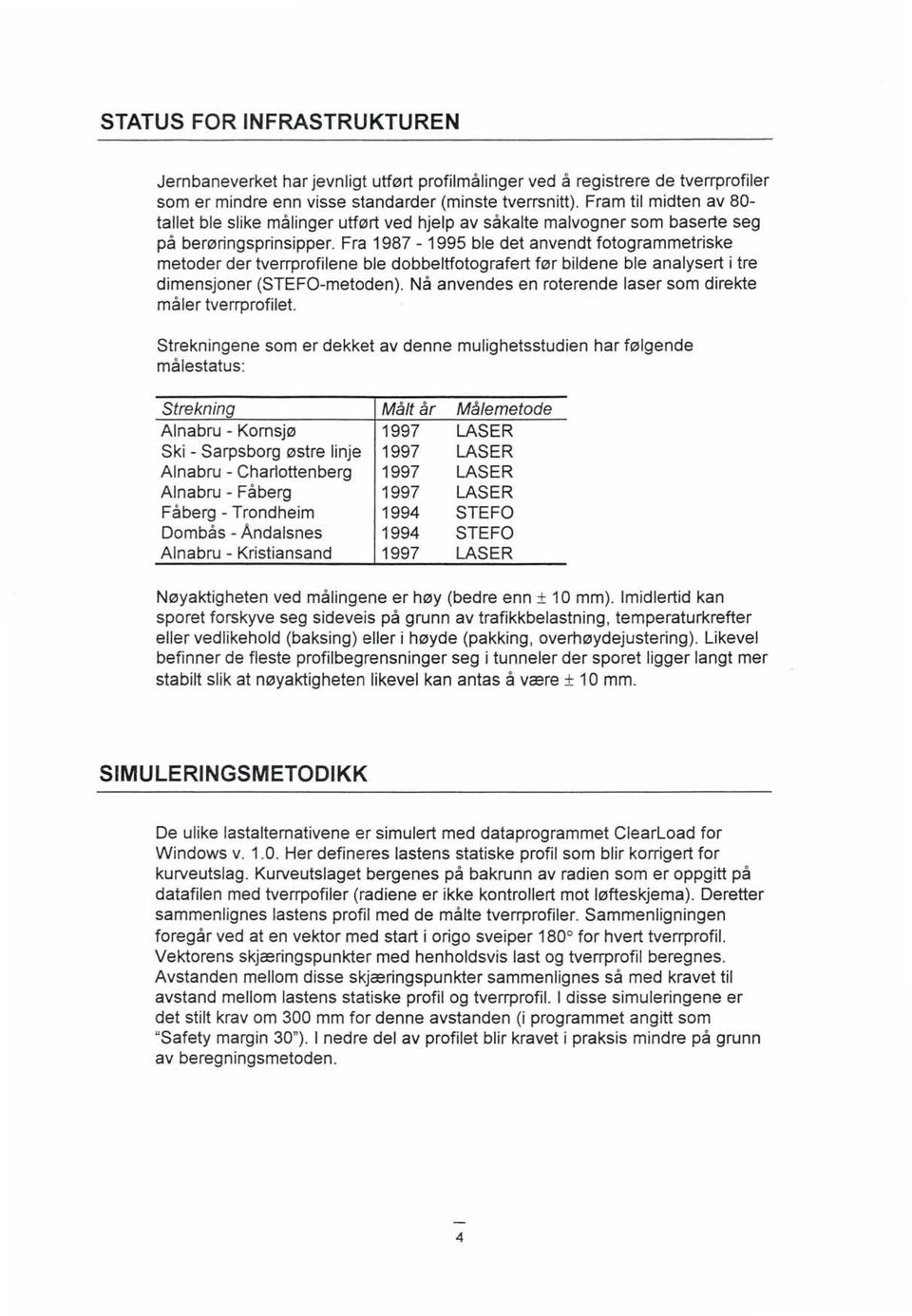 Fra 987-995 ble det anvendt fotogrammetriske metoder der tverrprofilene ble dobbeltfotografert før bildene ble analysert i tre dimensjoner (STE F-metoden).