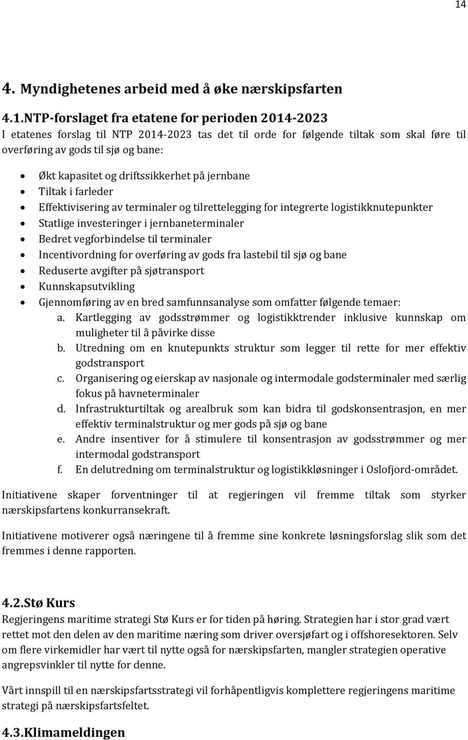 investeringer i jernbaneterminaler Bedret vegforbindelse til terminaler Incentivordning for overføring av gods fra lastebil til sjø og bane Reduserte avgifter på sjøtransport Kunnskapsutvikling