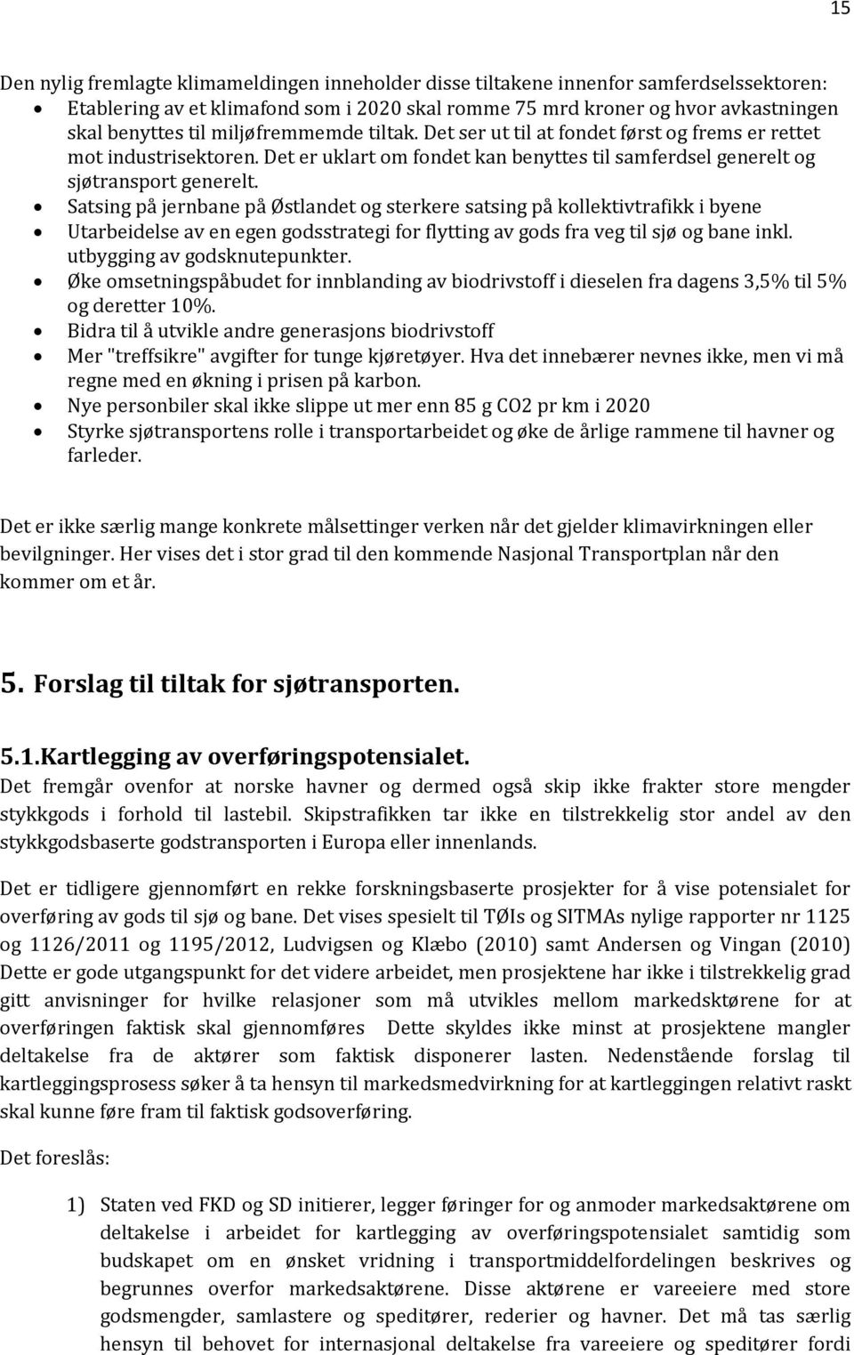 Satsing på jernbane på Østlandet og sterkere satsing på kollektivtrafikk i byene Utarbeidelse av en egen godsstrategi for flytting av gods fra veg til sjø og bane inkl. utbygging av godsknutepunkter.