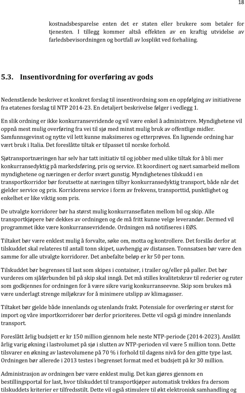 Insentivordning for overføring av gods Nedenstående beskriver et konkret forslag til insentivordning som en oppfølging av initiativene fra etatenes forslag til NTP 2014-23.