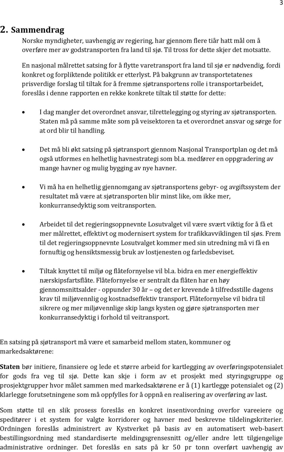 På bakgrunn av transportetatenes prisverdige forslag til tiltak for å fremme sjøtransportens rolle i transportarbeidet, foreslås i denne rapporten en rekke konkrete tiltak til støtte for dette: I dag