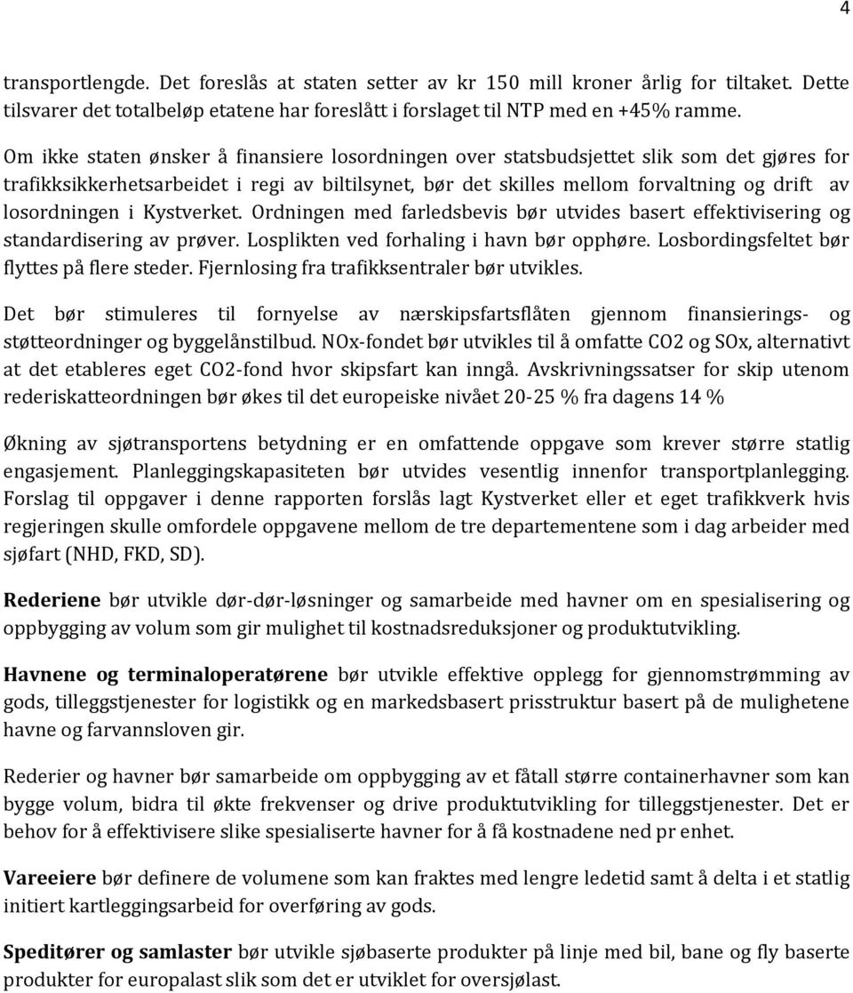 losordningen i Kystverket. Ordningen med farledsbevis bør utvides basert effektivisering og standardisering av prøver. Losplikten ved forhaling i havn bør opphøre.