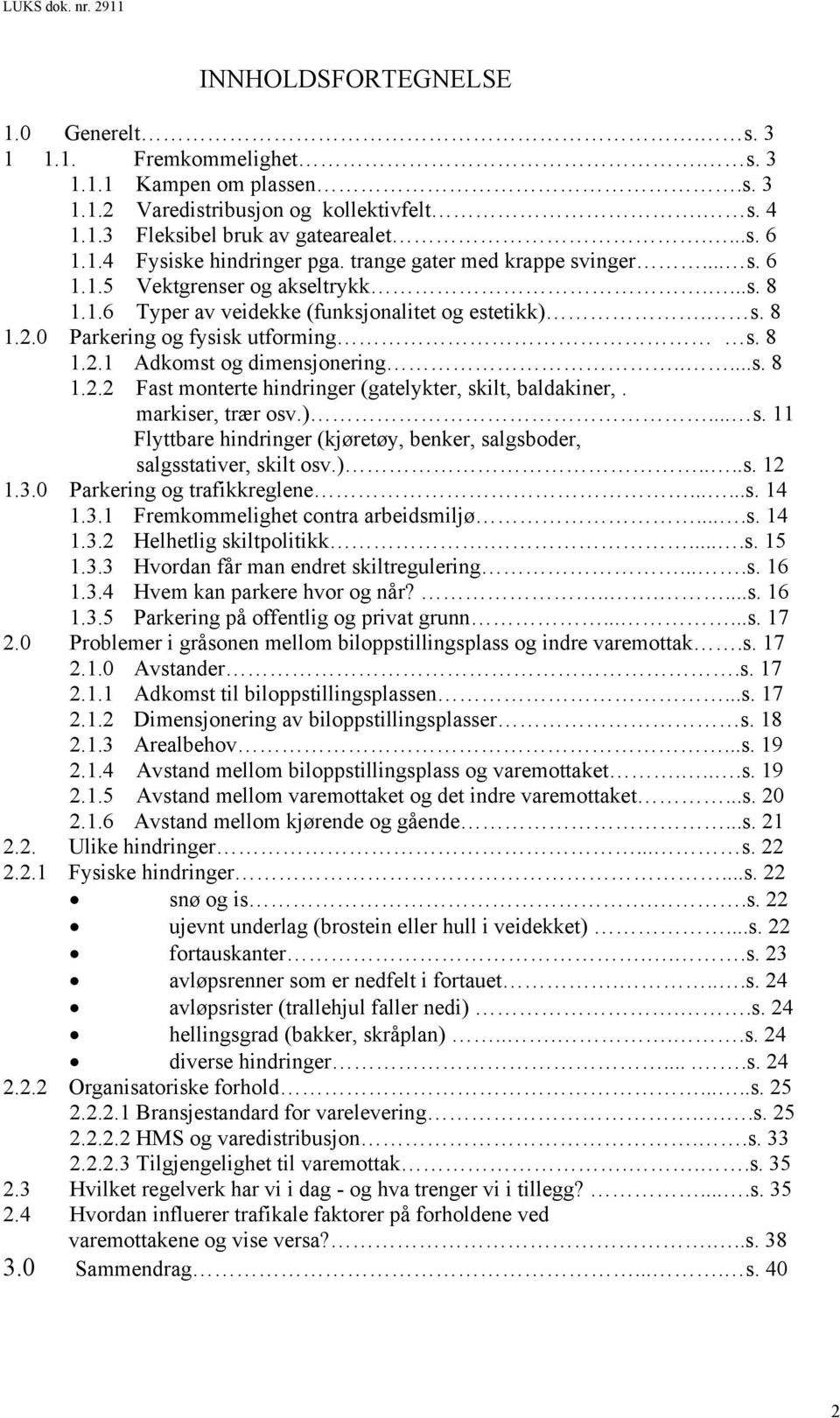 ....s. 8 1.2.2 Fast monterte hindringer (gatelykter, skilt, baldakiner,. markiser, trær osv.)... s. 11 Flyttbare hindringer (kjøretøy, benker, salgsboder, salgsstativer, skilt osv.)....s. 12 1.3.