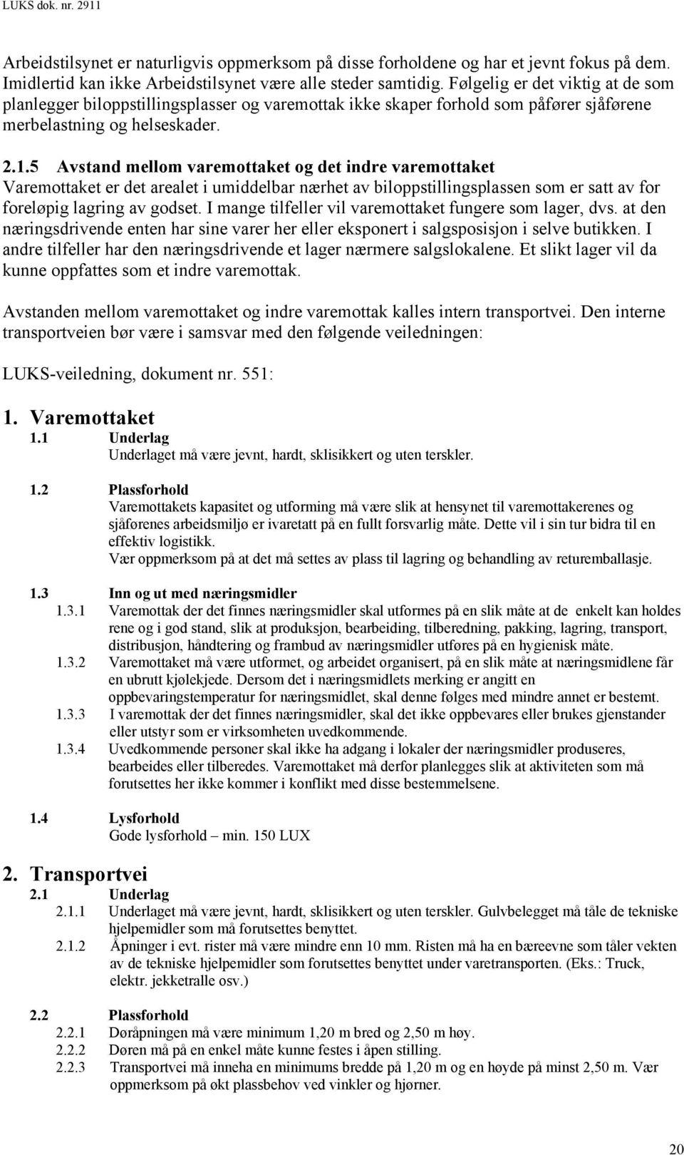 5 Avstand mellom varemottaket og det indre varemottaket Varemottaket er det arealet i umiddelbar nærhet av biloppstillingsplassen som er satt av for foreløpig lagring av godset.