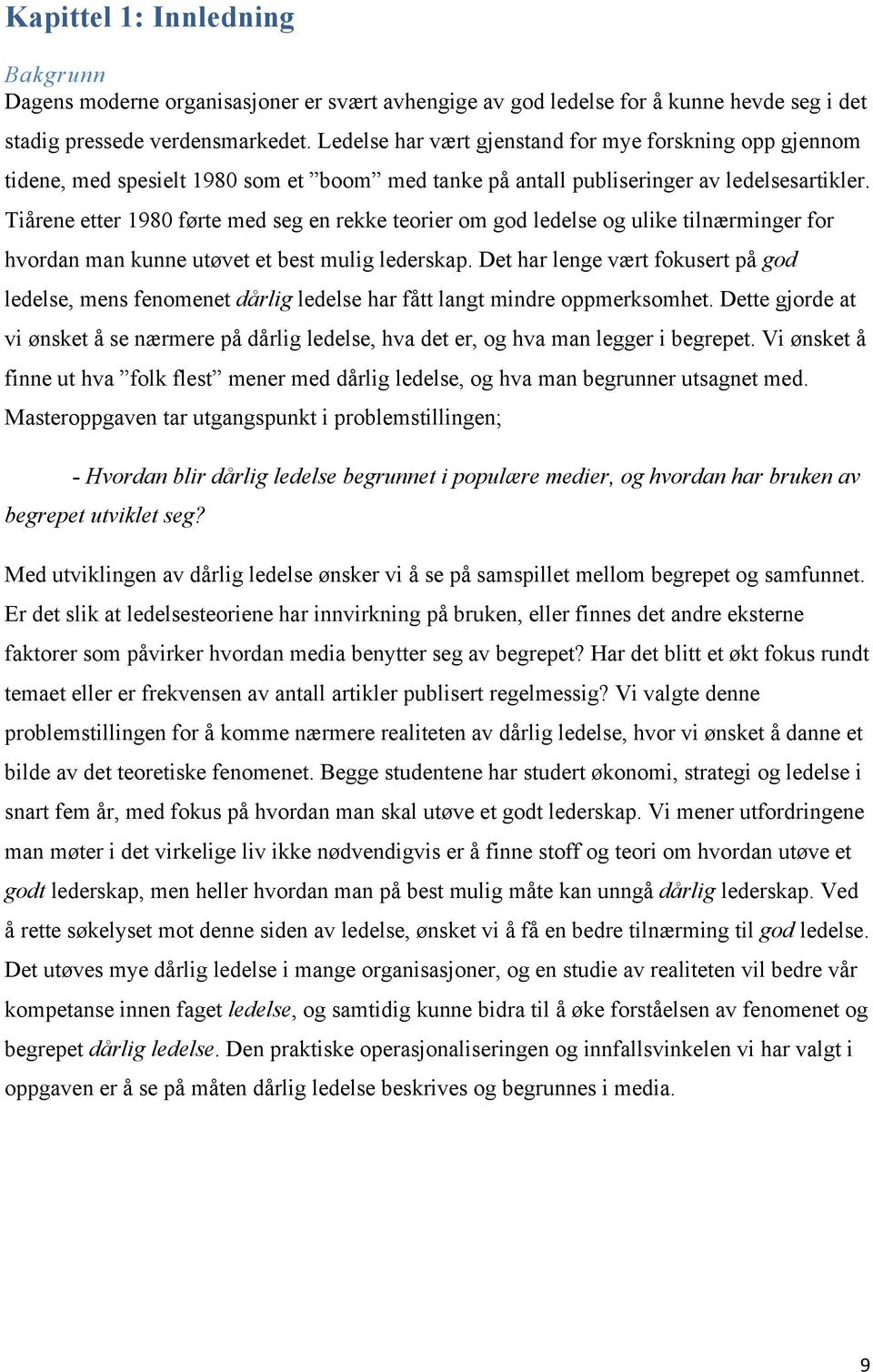 Tiårene etter 1980 førte med seg en rekke teorier om god ledelse og ulike tilnærminger for hvordan man kunne utøvet et best mulig lederskap.