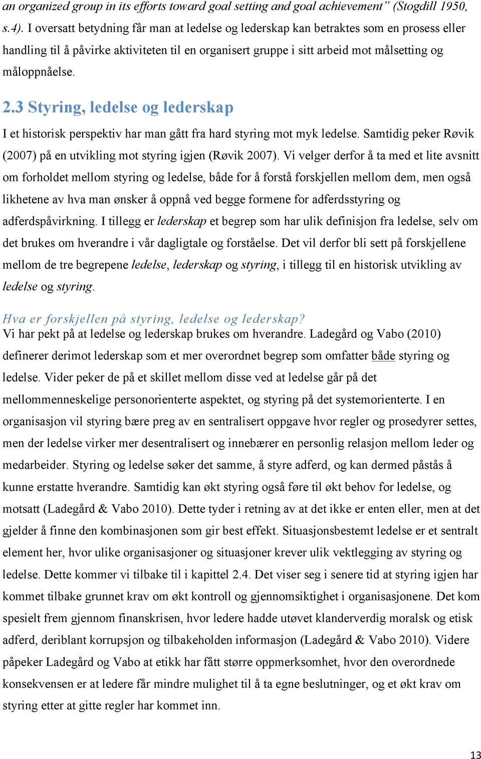 3 Styring, ledelse og lederskap I et historisk perspektiv har man gått fra hard styring mot myk ledelse. Samtidig peker Røvik (2007) på en utvikling mot styring igjen (Røvik 2007).