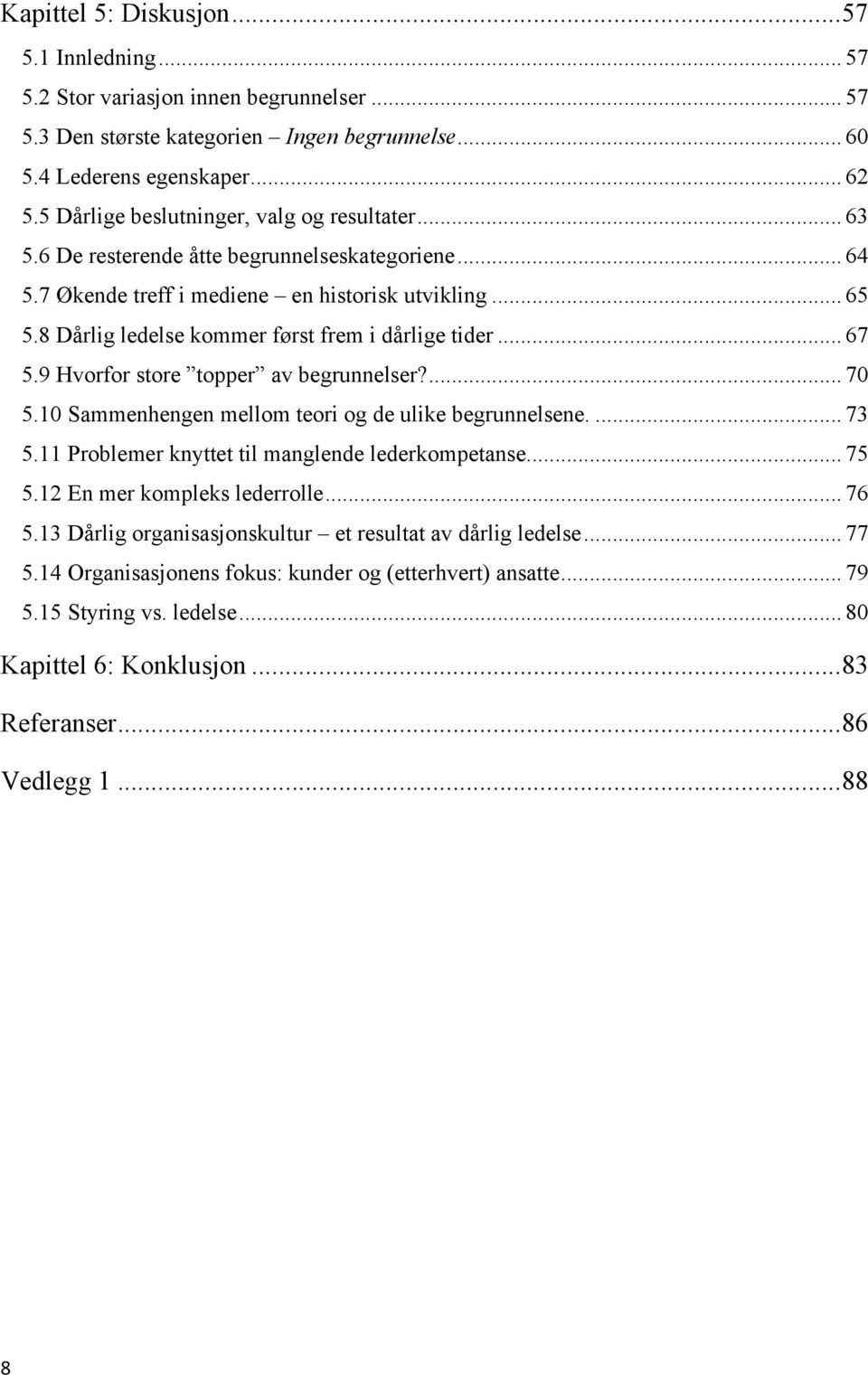 8 Dårlig ledelse kommer først frem i dårlige tider... 67 5.9 Hvorfor store topper av begrunnelser?... 70 5.10 Sammenhengen mellom teori og de ulike begrunnelsene.... 73 5.