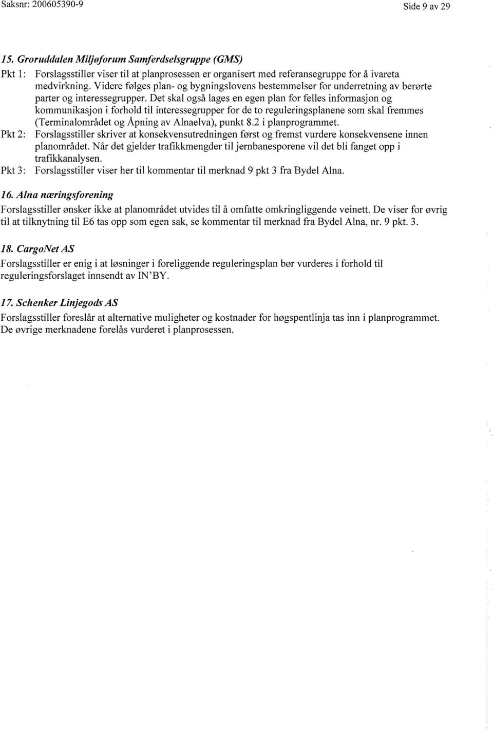 Det skal også lages en egen plan for felles informasjon og kommunikasjon i forhold til interessegrupper for de to reguleringsplanene som skal fremmes (Terminalområdet og Åpning av Alnaelva ), punkt 8.