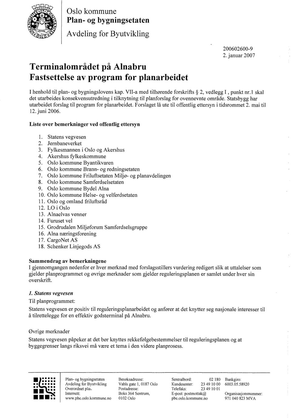 Statsbygg har utarbeidet forslag til program for planarbeidet. Forslaget lå ute til offentlig ettersyn i tidsrommet 2. mai til 12. juni 2006. Liste over bemerkninger ved offentlig ettersyn 1.