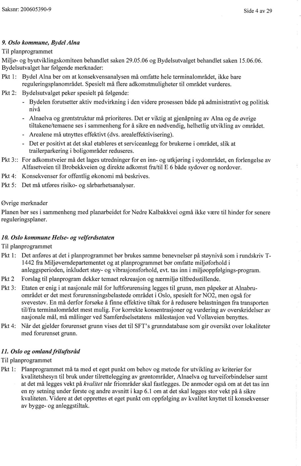 Pkt 2: Bydelsutvalget peker spesielt på følgende: - Bydelen forutsetter aktiv medvirkning i den videre prosessen både på administrativt og politisk nivå - Alnaelva og grøntstruktur må prioriteres.