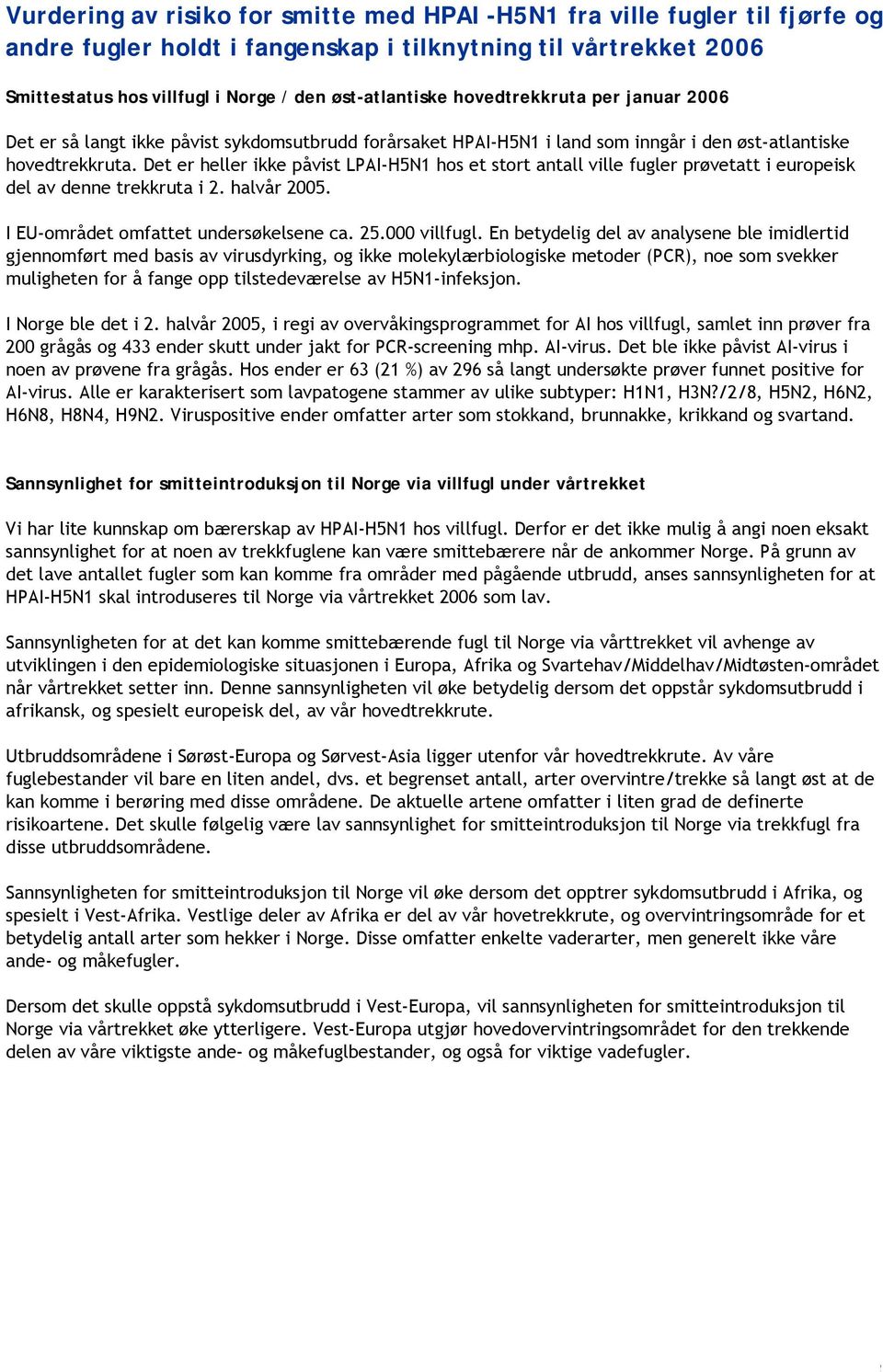 Det er heller ikke påvist LPAI-H5N1 hos et stort antall ville fugler prøvetatt i europeisk del av denne trekkruta i 2. halvår 2005. I EU-området omfattet undersøkelsene ca. 25.000 villfugl.