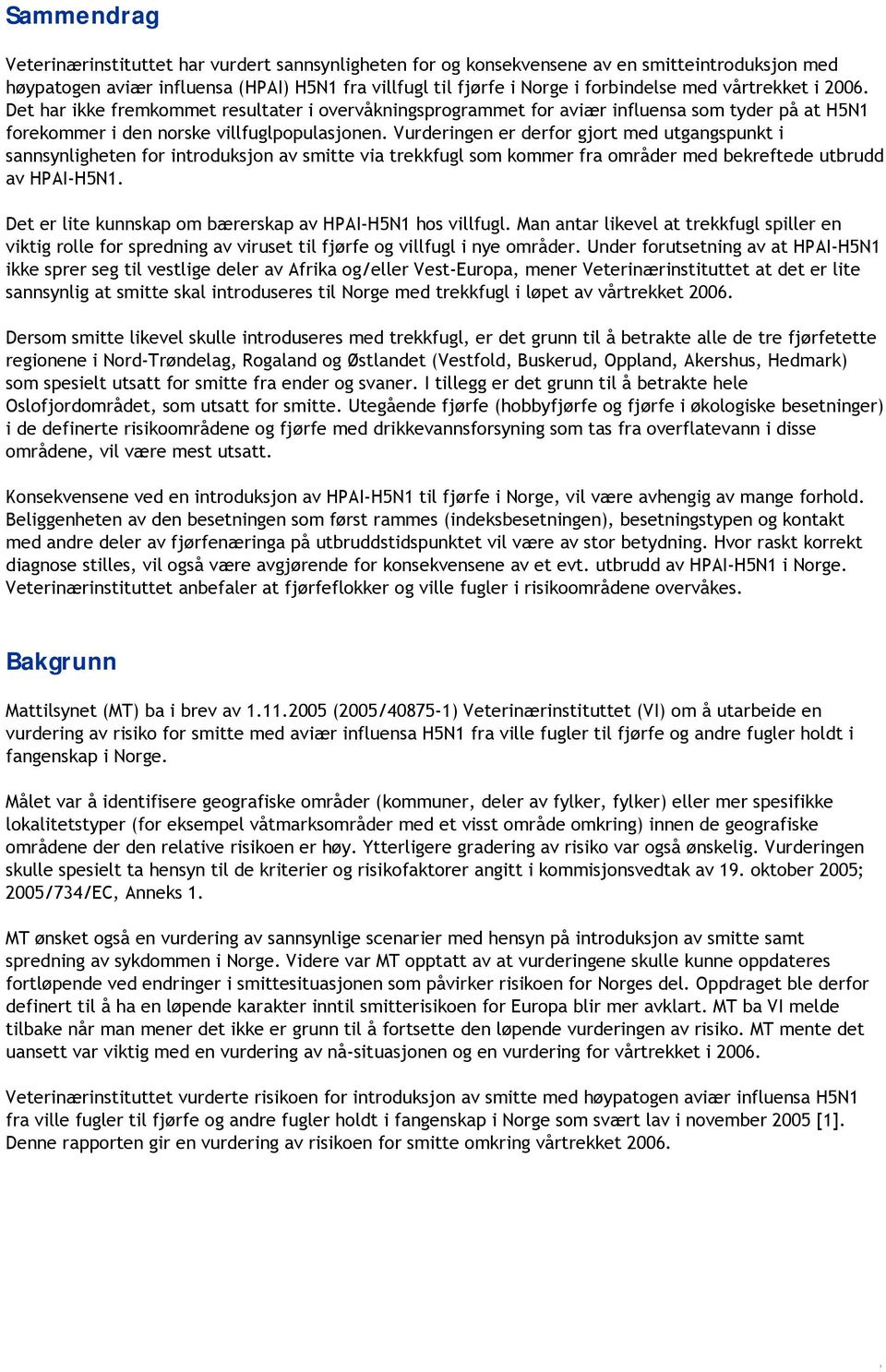 Vurderingen er derfor gjort med utgangspunkt i sannsynligheten for introduksjon av smitte via trekkfugl som kommer fra områder med bekreftede utbrudd av HPAI-H5N1.