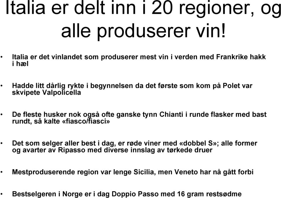 var skvipete Valpolicella De fleste husker nok også ofte ganske tynn Chianti i runde flasker med bast rundt, så kalte «fiasco/fiasci» Det som selger