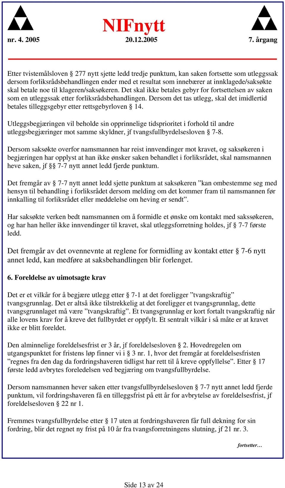 Dersom det tas utlegg, skal det imidlertid betales tilleggsgebyr etter rettsgebyrloven 14.