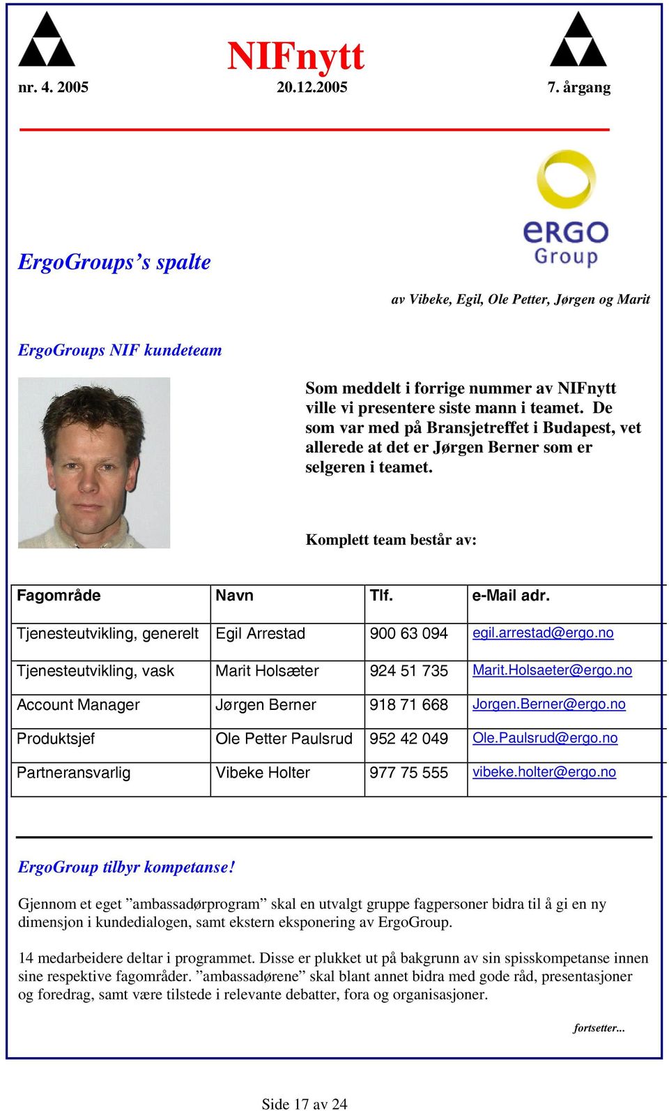 Tjenesteutvikling, generelt Egil Arrestad 900 63 094 egil.arrestad@ergo.no Tjenesteutvikling, vask Marit Holsæter 924 51 735 Marit.Holsaeter@ergo.no Account Manager Jørgen Berner 918 71 668 Jorgen.