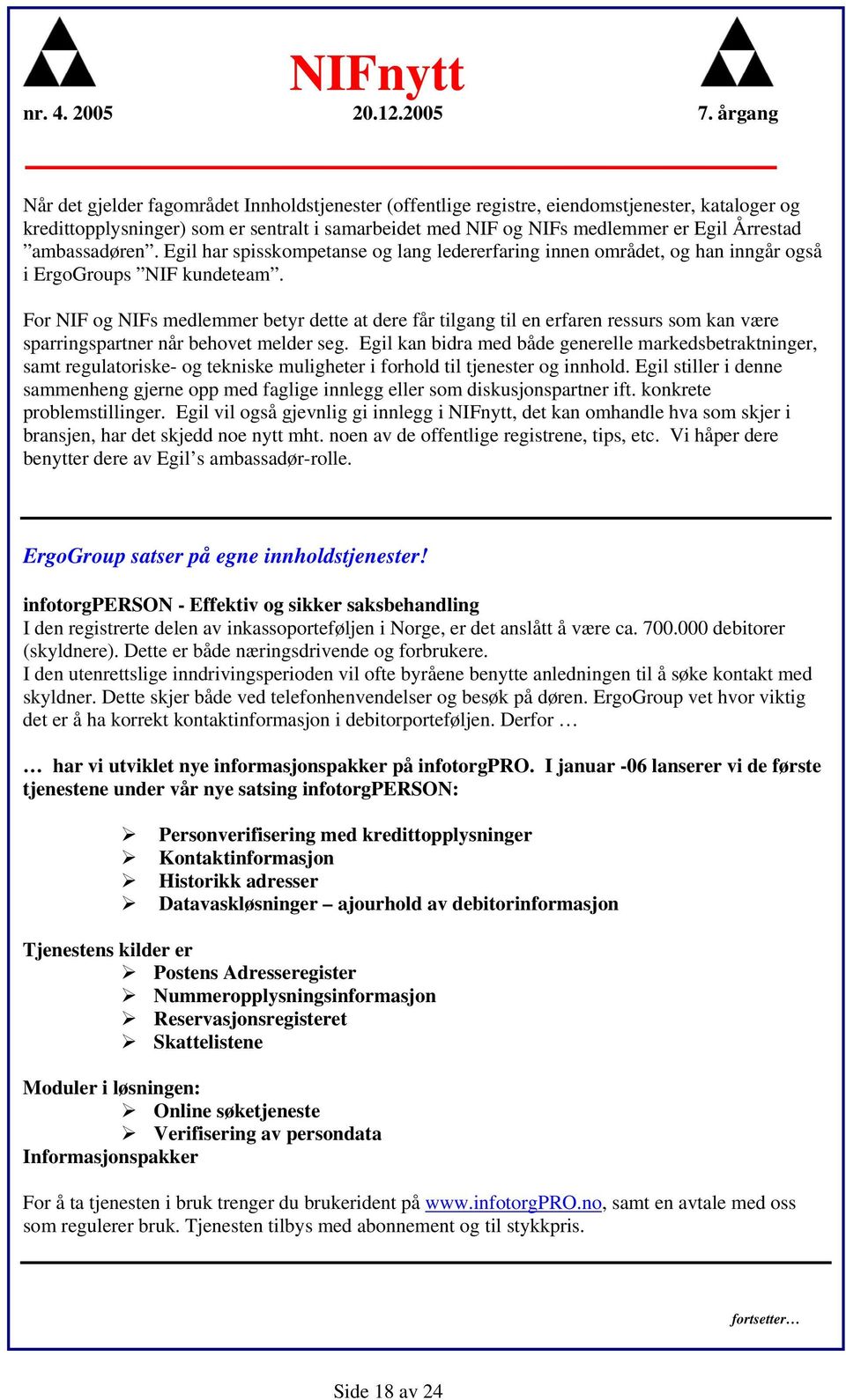 For NIF og NIFs medlemmer betyr dette at dere får tilgang til en erfaren ressurs som kan være sparringspartner når behovet melder seg.