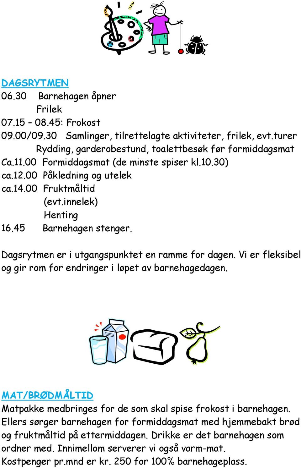 Dagsrytmen er i utgangspunktet en ramme for dagen. Vi er fleksibel og gir rom for endringer i løpet av barnehagedagen.