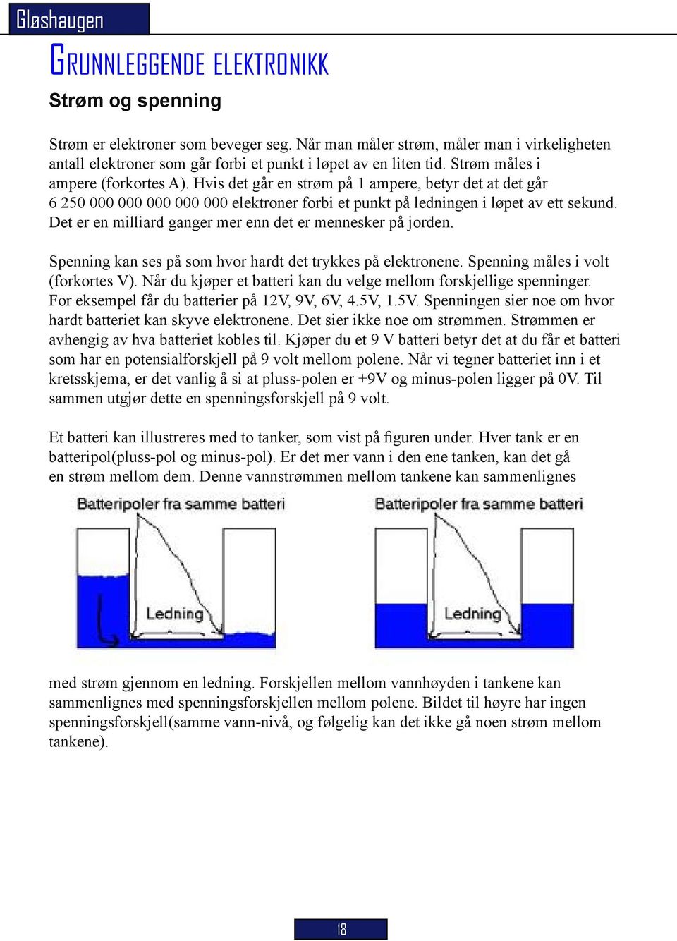 Hvis det går en strøm på 1 ampere, betyr det at det går 6 250 000 000 000 000 000 elektroner forbi et punkt på ledningen i løpet av ett sekund.