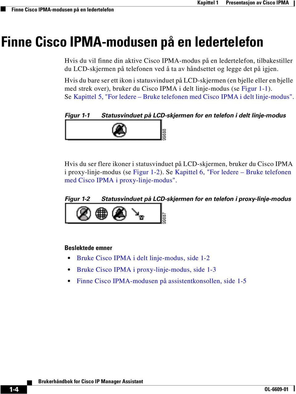 Hvis du bare ser ett ikon i statusvinduet på LCD-skjermen (en bjelle eller en bjelle med strek over), bruker du Cisco IPMA i delt linje-modus (se Figur 1-1).