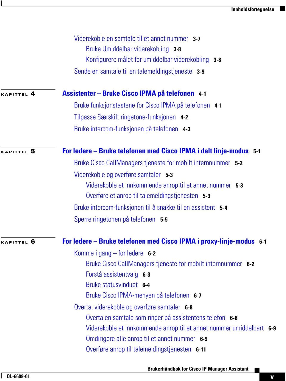 4-3 KAPITTEL 5 For ledere Bruke telefonen med Cisco IPMA i delt linje-modus 5-1 Bruke Cisco CallManagers tjeneste for mobilt internnummer 5-2 Viderekoble og overføre samtaler 5-3 Viderekoble et