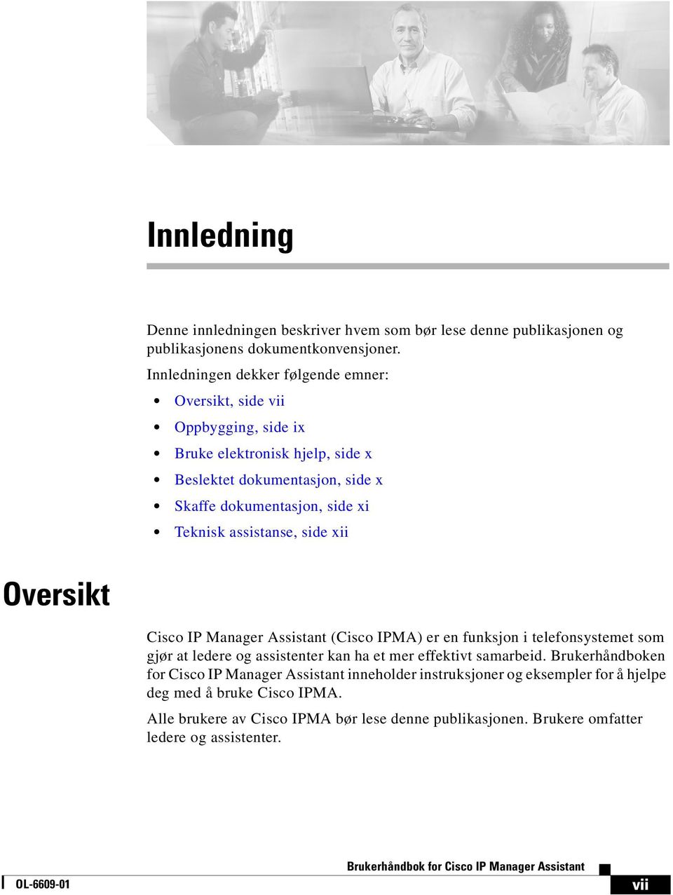 Teknisk assistanse, side xii Oversikt Cisco IP Manager Assistant (Cisco IPMA) er en funksjon i telefonsystemet som gjør at ledere og assistenter kan ha et mer effektivt