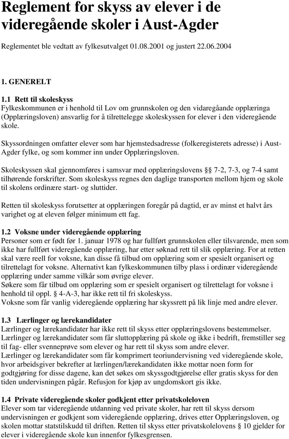 skole. Skyssordningen omfatter elever som har hjemstedsadresse (folkeregisterets adresse) i Aust- Agder fylke, og som kommer inn under Opplæringsloven.