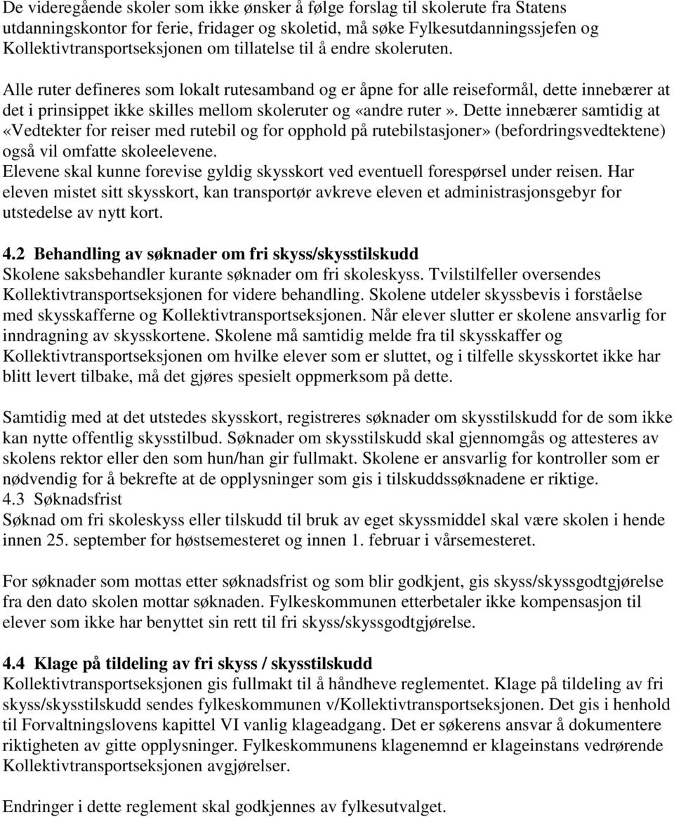 Dette innebærer samtidig at «Vedtekter for reiser med rutebil og for opphold på rutebilstasjoner» (befordringsvedtektene) også vil omfatte skoleelevene.