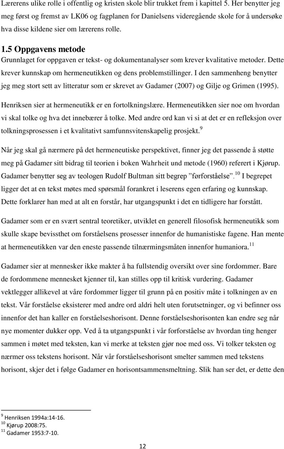 5 Oppgavens metode Grunnlaget for oppgaven er tekst- og dokumentanalyser som krever kvalitative metoder. Dette krever kunnskap om hermeneutikken og dens problemstillinger.