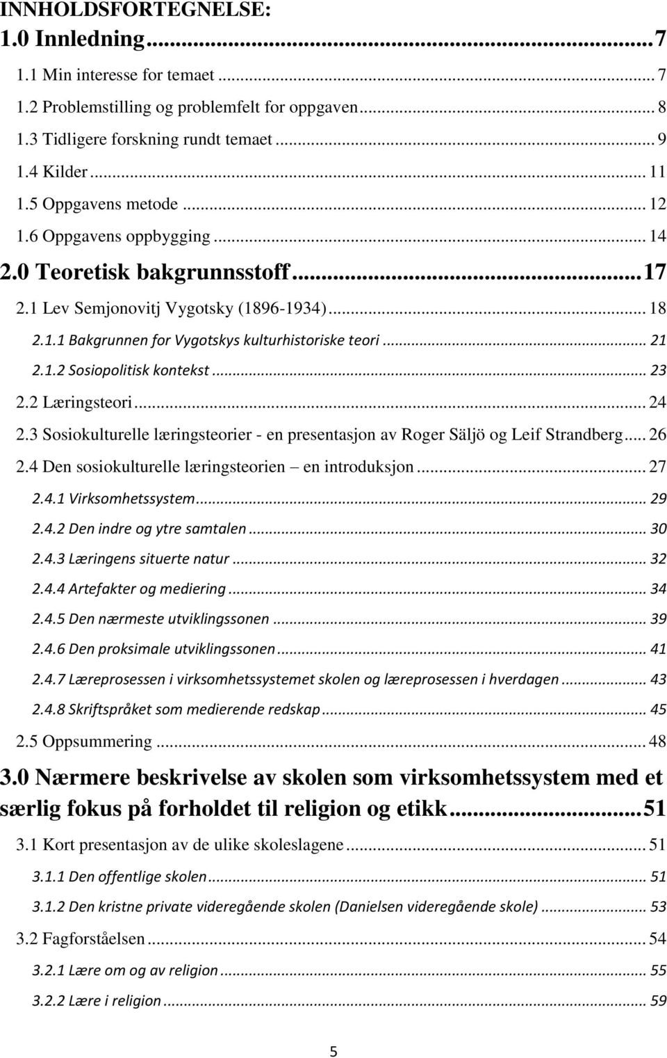 1.2 Sosiopolitisk kontekst... 23 2.2 Læringsteori... 24 2.3 Sosiokulturelle læringsteorier - en presentasjon av Roger Säljö og Leif Strandberg... 26 2.