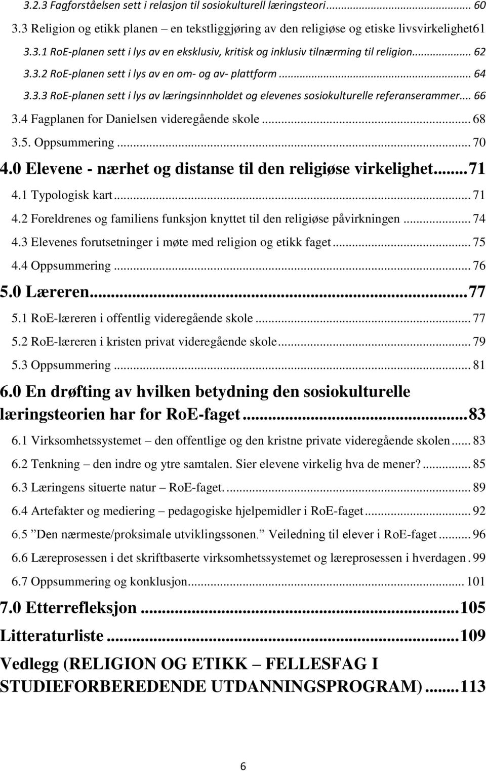 4 Fagplanen for Danielsen videregående skole... 68 3.5. Oppsummering... 70 4.0 Elevene - nærhet og distanse til den religiøse virkelighet... 71 4.