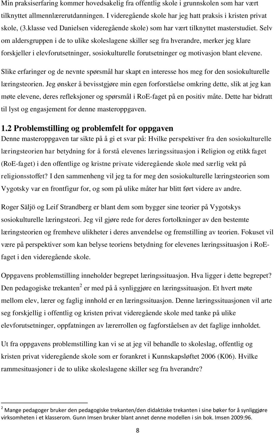 Selv om aldersgruppen i de to ulike skoleslagene skiller seg fra hverandre, merker jeg klare forskjeller i elevforutsetninger, sosiokulturelle forutsetninger og motivasjon blant elevene.