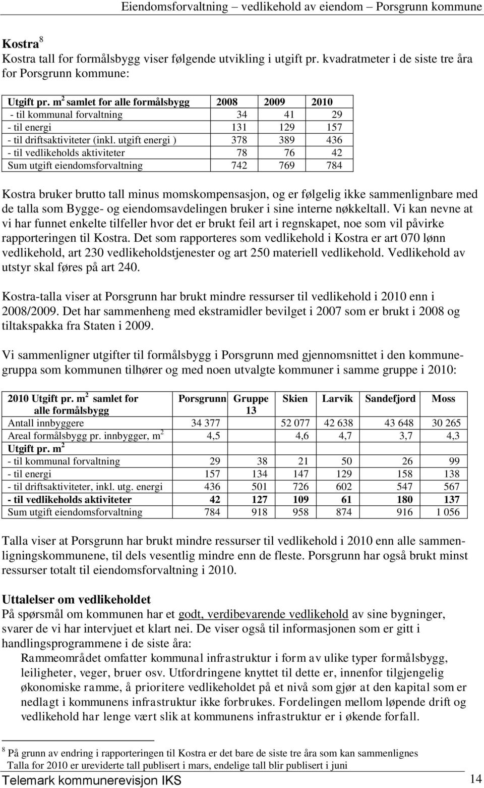 utgift energi ) 378 389 436 - til vedlikeholds aktiviteter 78 76 42 Sum utgift eiendomsforvaltning 742 769 784 Kostra bruker brutto tall minus momskompensasjon, og er følgelig ikke sammenlignbare med