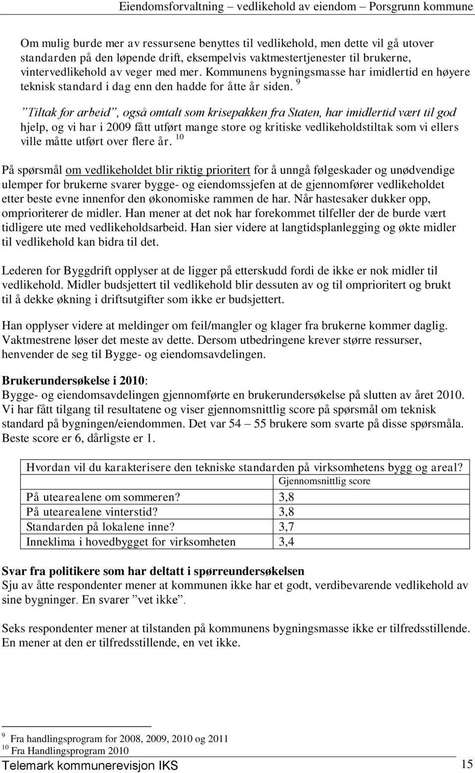 9 Tiltak for arbeid, også omtalt som krisepakken fra Staten, har imidlertid vært til god hjelp, og vi har i 2009 fått utført mange store og kritiske vedlikeholdstiltak som vi ellers ville måtte