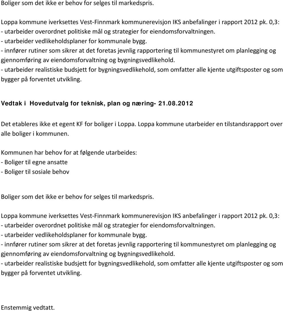 - innfører rutiner som sikrer at det foretas jevnlig rapportering til kommunestyret om planlegging og gjennomføring av eiendomsforvaltning og bygningsvedlikehold.