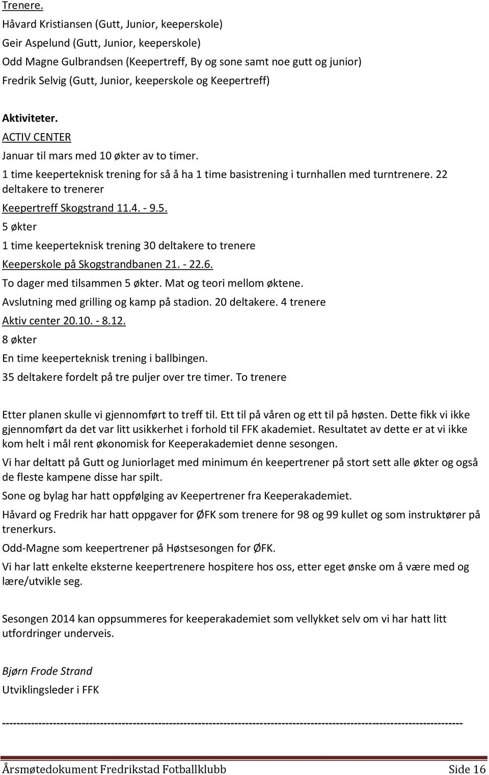 keeperskole og Keepertreff) Aktiviteter. ACTIV CENTER Januar til mars med 10 økter av to timer. 1 time keeperteknisk trening for så å ha 1 time basistrening i turnhallen med turntrenere.