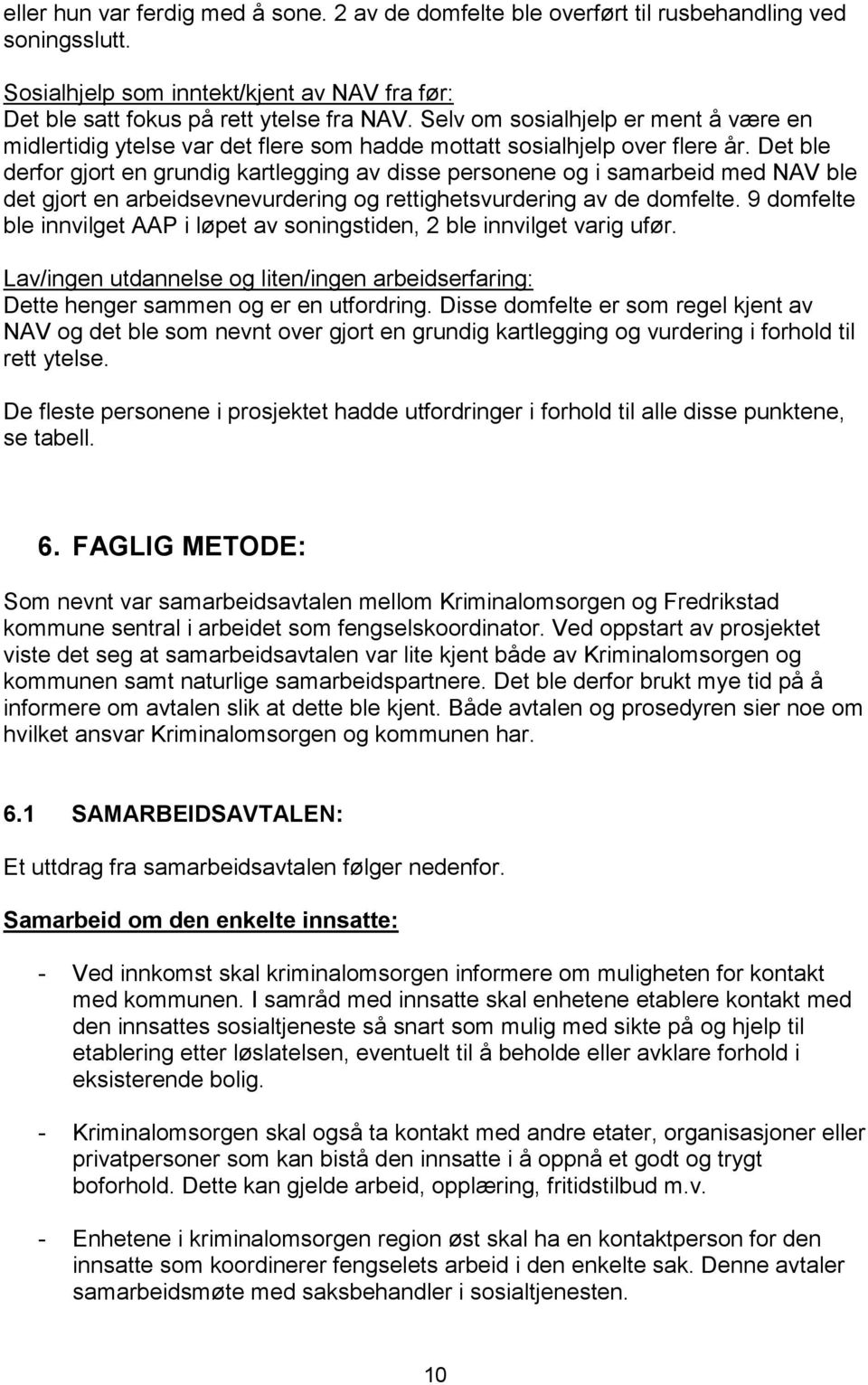 Det ble derfor gjort en grundig kartlegging av disse personene og i samarbeid med NAV ble det gjort en arbeidsevnevurdering og rettighetsvurdering av de domfelte.