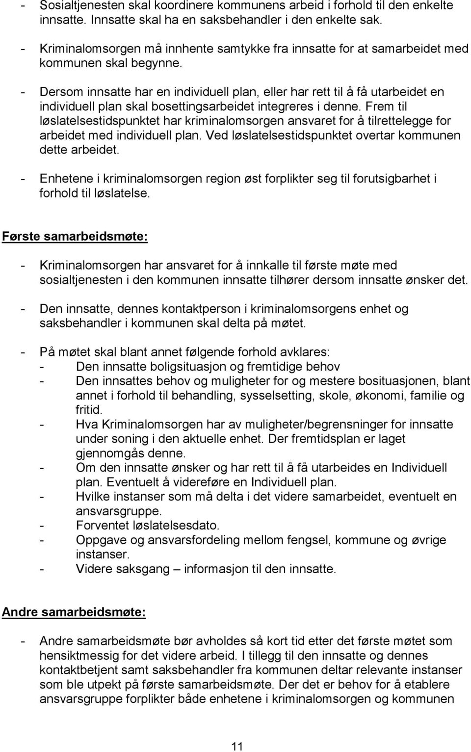 - Dersom innsatte har en individuell plan, eller har rett til å få utarbeidet en individuell plan skal bosettingsarbeidet integreres i denne.