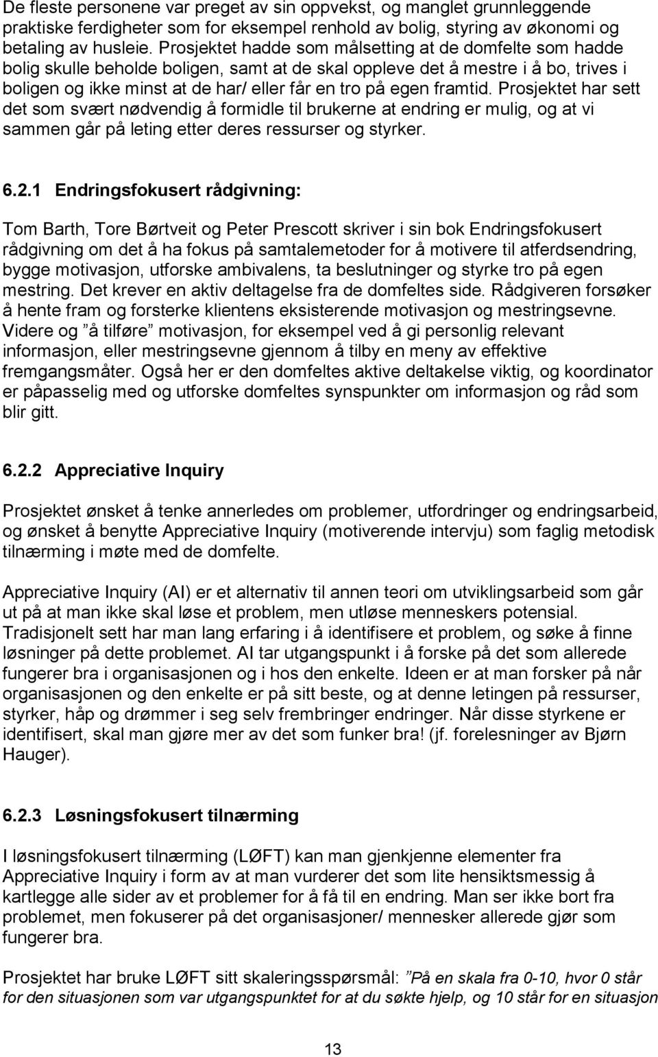 framtid. Prosjektet har sett det som svært nødvendig å formidle til brukerne at endring er mulig, og at vi sammen går på leting etter deres ressurser og styrker. 6.2.