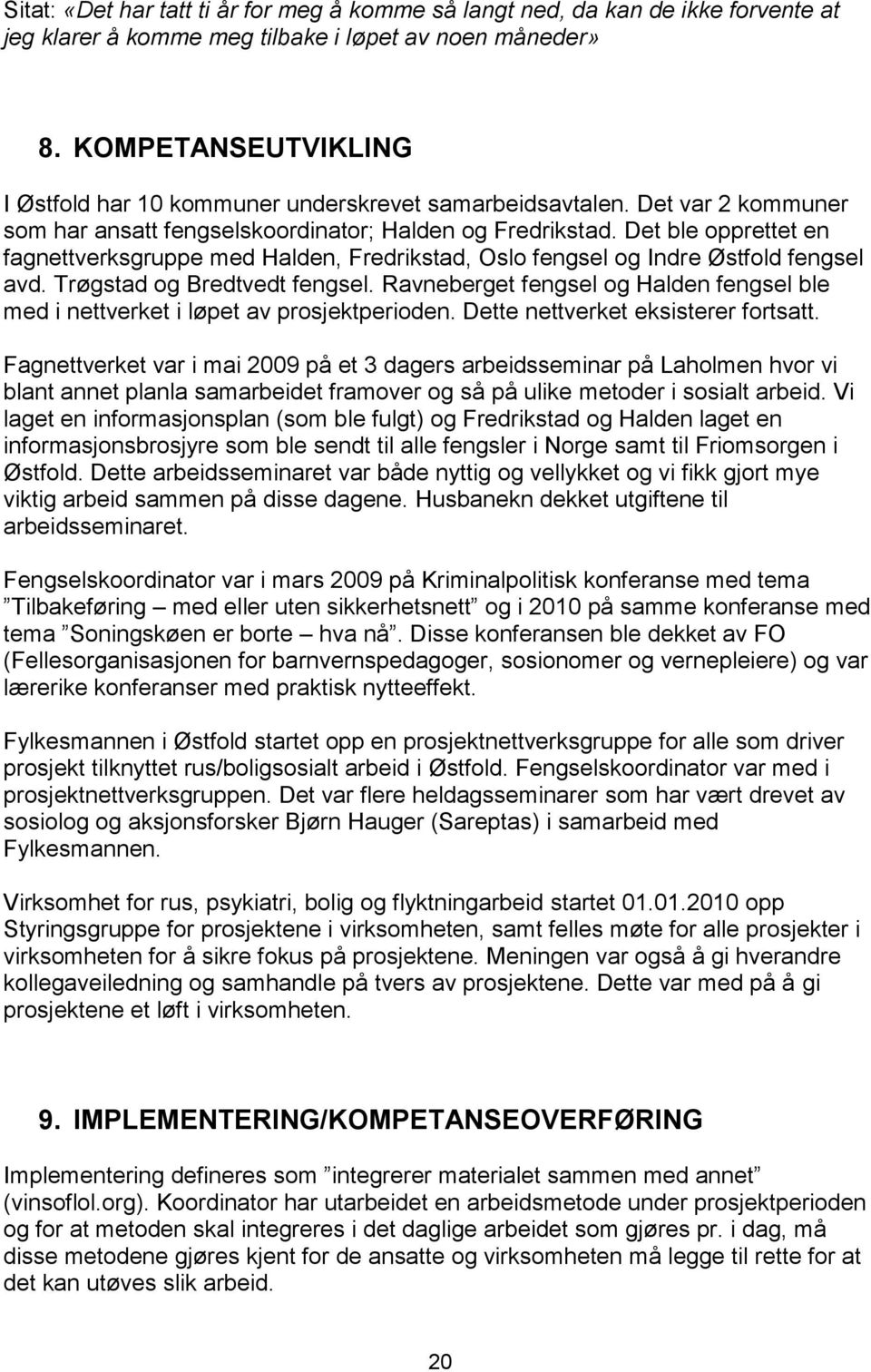 Det ble opprettet en fagnettverksgruppe med Halden, Fredrikstad, Oslo fengsel og Indre Østfold fengsel avd. Trøgstad og Bredtvedt fengsel.