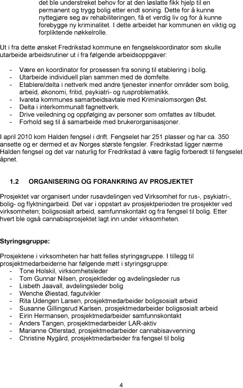 Ut i fra dette ønsket Fredrikstad kommune en fengselskoordinator som skulle utarbeide arbeidsrutiner ut i fra følgende arbeidsoppgaver: - Være en koordinator for prosessen fra soning til etablering i